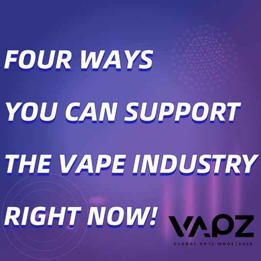 Four Ways You Can Support The Vape Industry Right Now! - Vapz Vape Wholesale